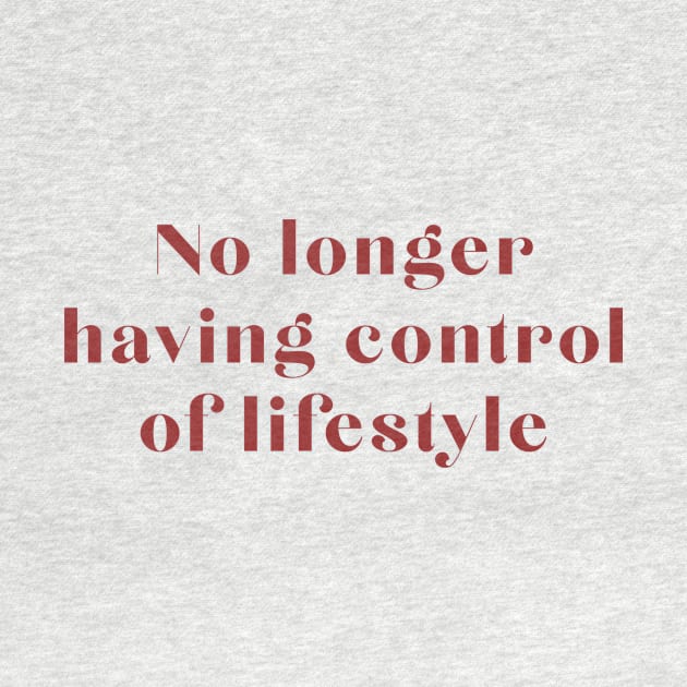 No Longer Having Control of Lifestyle by robin
